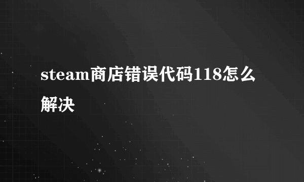 steam商店错误代码118怎么解决