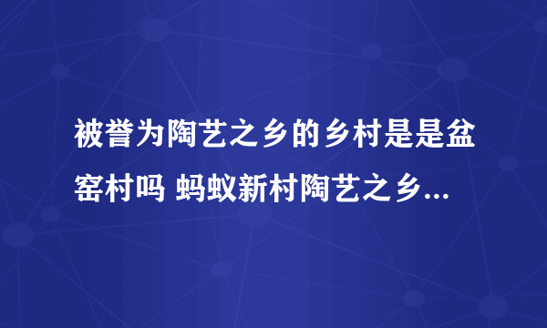 被誉为陶艺之乡的乡村是是盆窑村吗 蚂蚁新村陶艺之乡10.26