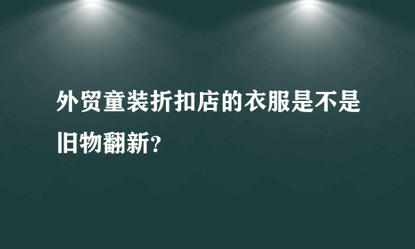 外贸童装折扣店的衣服是不是旧物翻新？