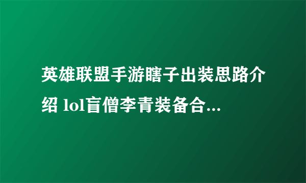 英雄联盟手游瞎子出装思路介绍 lol盲僧李青装备合成方法推荐