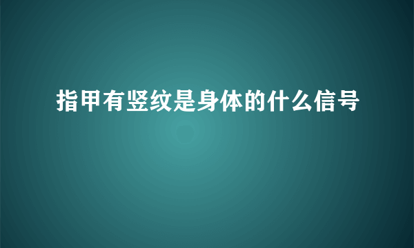 指甲有竖纹是身体的什么信号