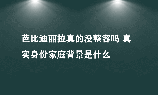 芭比迪丽拉真的没整容吗 真实身份家庭背景是什么