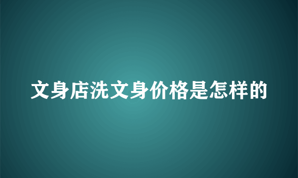 文身店洗文身价格是怎样的