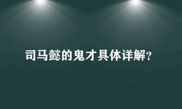 司马懿的鬼才具体详解？