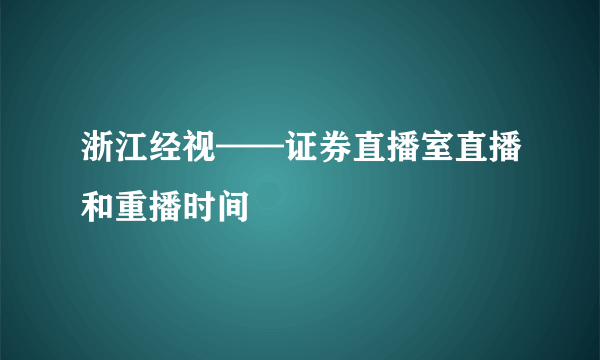 浙江经视——证券直播室直播和重播时间