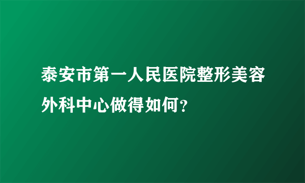 泰安市第一人民医院整形美容外科中心做得如何？