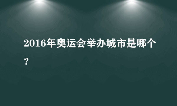 2016年奥运会举办城市是哪个？