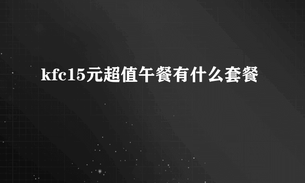 kfc15元超值午餐有什么套餐