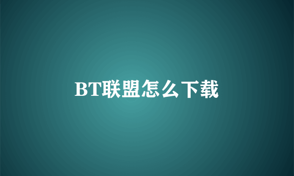 BT联盟怎么下载