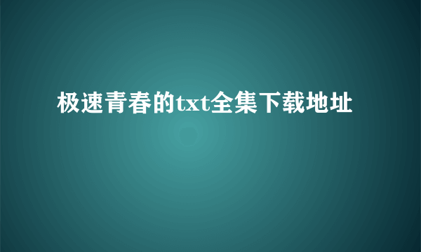 极速青春的txt全集下载地址