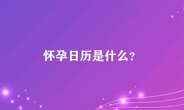 怀孕日历是什么？