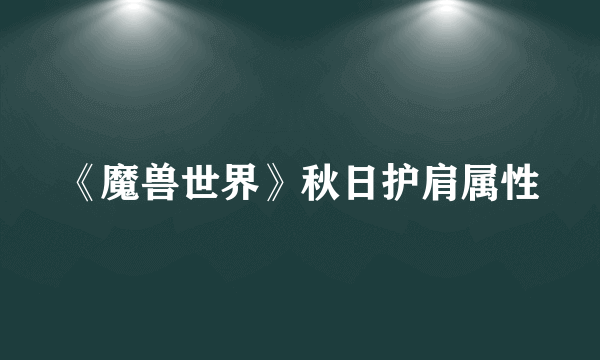 《魔兽世界》秋日护肩属性