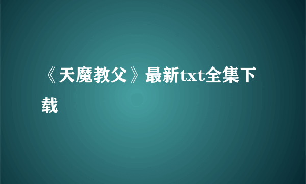 《天魔教父》最新txt全集下载