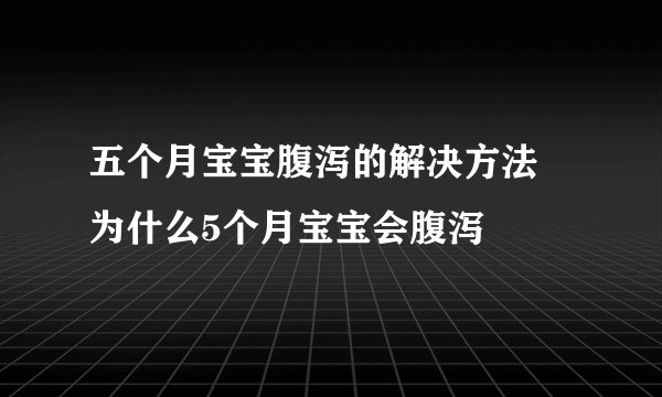 五个月宝宝腹泻的解决方法 为什么5个月宝宝会腹泻