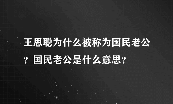 王思聪为什么被称为国民老公？国民老公是什么意思？