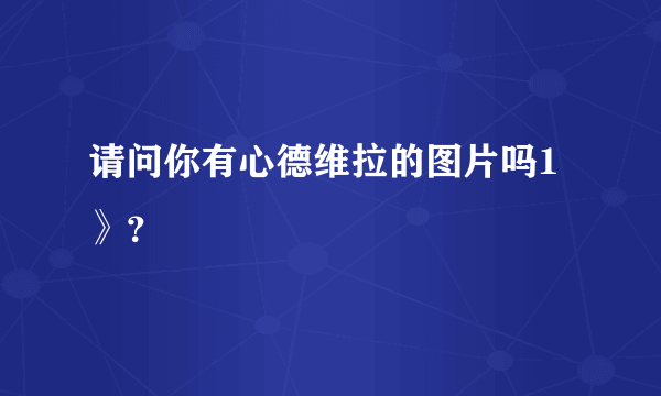 请问你有心德维拉的图片吗1》？