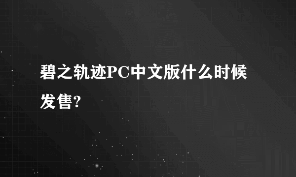 碧之轨迹PC中文版什么时候发售?