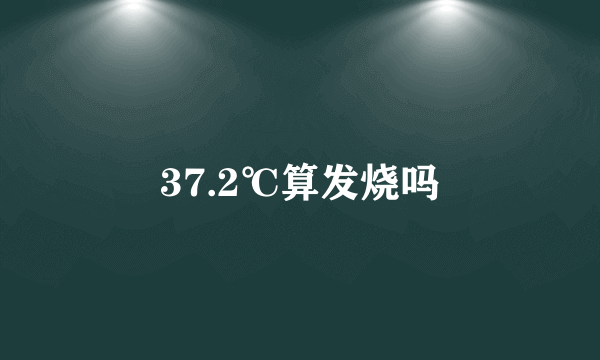 37.2℃算发烧吗