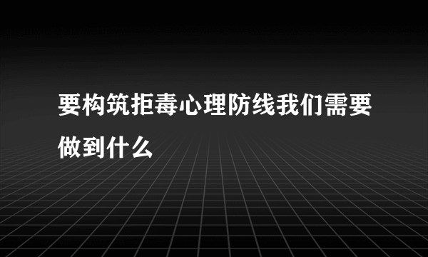 要构筑拒毒心理防线我们需要做到什么