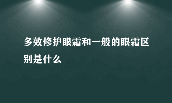 多效修护眼霜和一般的眼霜区别是什么