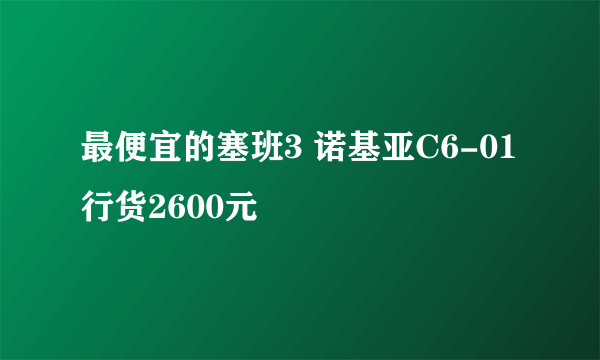 最便宜的塞班3 诺基亚C6-01行货2600元