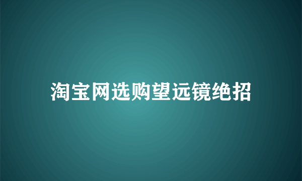 淘宝网选购望远镜绝招