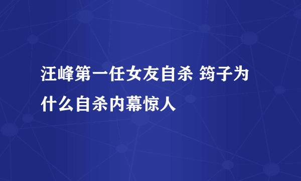 汪峰第一任女友自杀 筠子为什么自杀内幕惊人