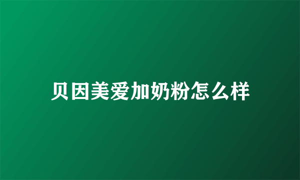 贝因美爱加奶粉怎么样