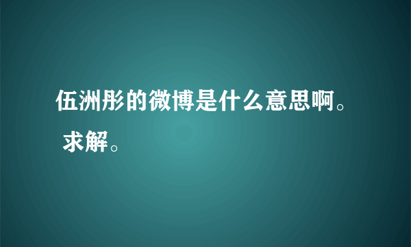 伍洲彤的微博是什么意思啊。 求解。