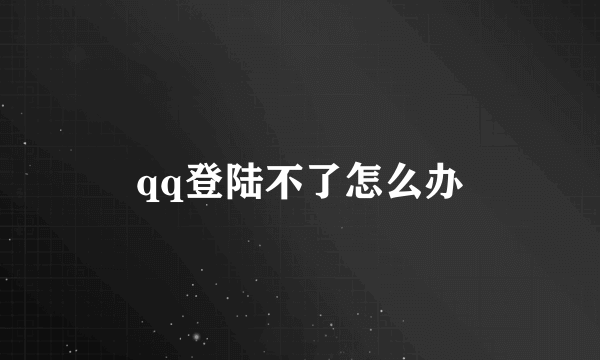 qq登陆不了怎么办