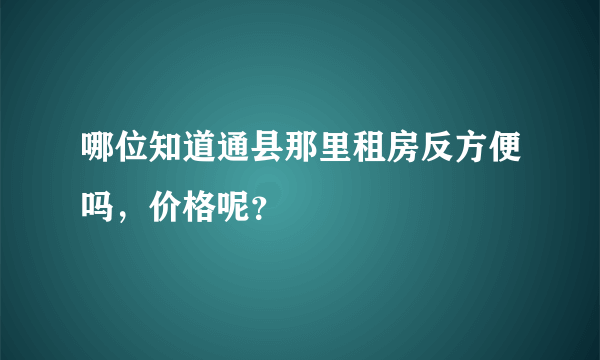 哪位知道通县那里租房反方便吗，价格呢？