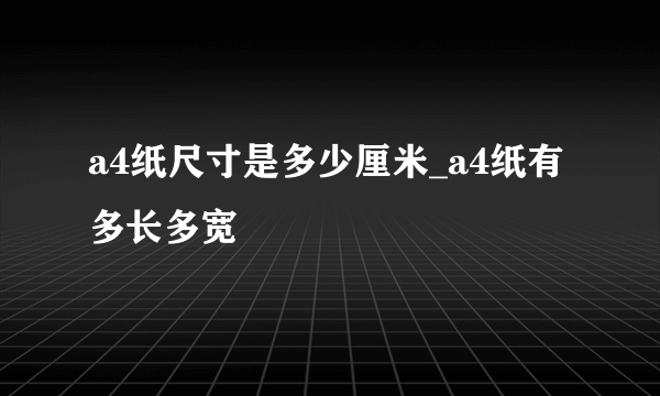 a4纸尺寸是多少厘米_a4纸有多长多宽