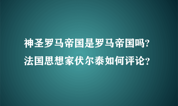 神圣罗马帝国是罗马帝国吗?法国思想家伏尔泰如何评论？