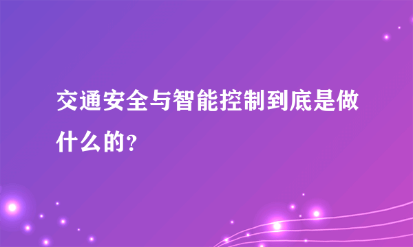 交通安全与智能控制到底是做什么的？