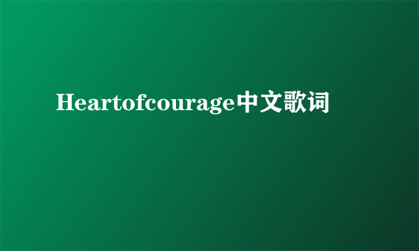 Heartofcourage中文歌词