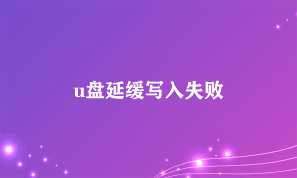 u盘延缓写入失败