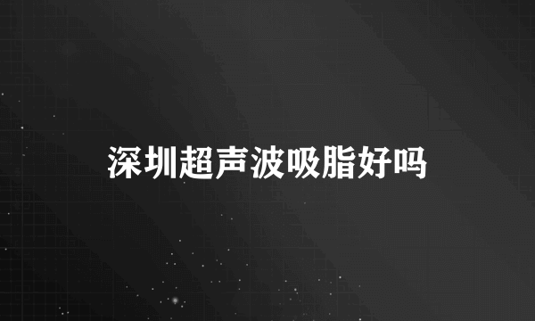 深圳超声波吸脂好吗