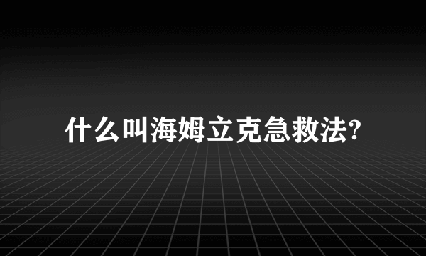 什么叫海姆立克急救法?