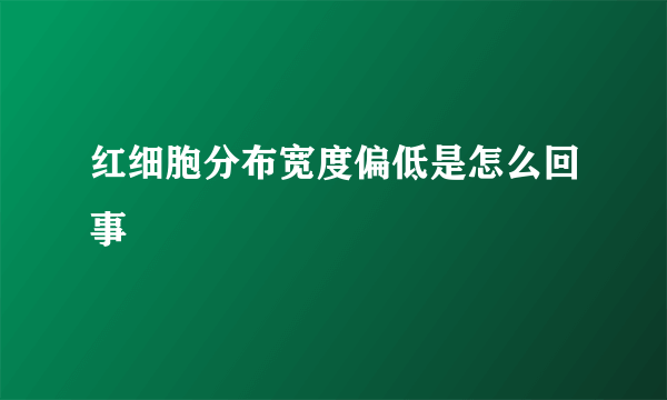 红细胞分布宽度偏低是怎么回事