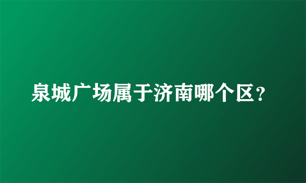 泉城广场属于济南哪个区？