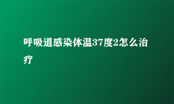 呼吸道感染体温37度2怎么治疗