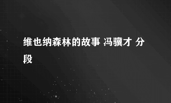 维也纳森林的故事 冯骥才 分段