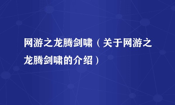 网游之龙腾剑啸（关于网游之龙腾剑啸的介绍）