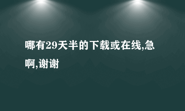 哪有29天半的下载或在线,急啊,谢谢