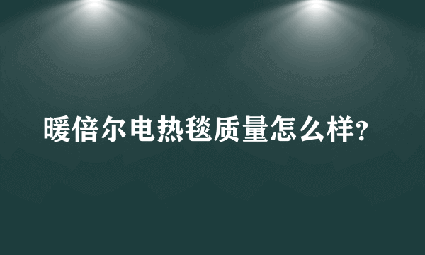 暖倍尔电热毯质量怎么样？