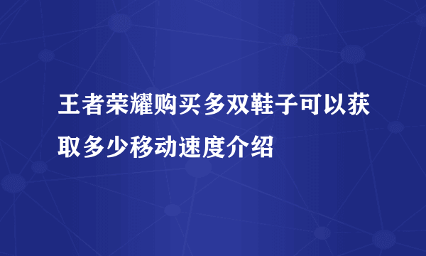 王者荣耀购买多双鞋子可以获取多少移动速度介绍