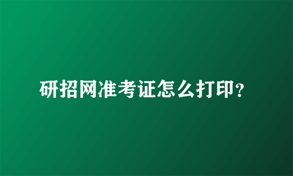 研招网准考证怎么打印？