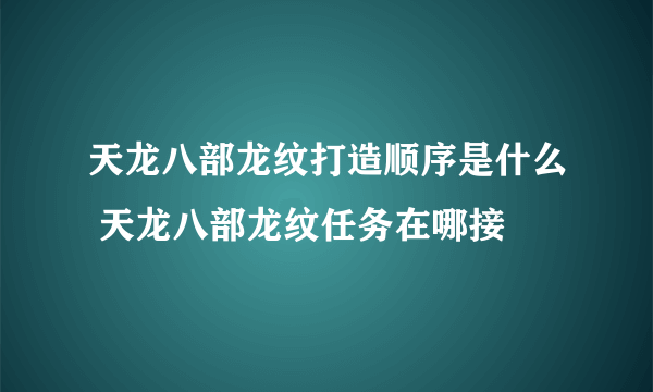 天龙八部龙纹打造顺序是什么 天龙八部龙纹任务在哪接