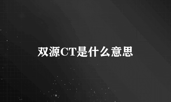 双源CT是什么意思