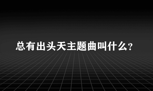 总有出头天主题曲叫什么？